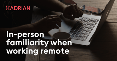  In-person familiarity when working remote 